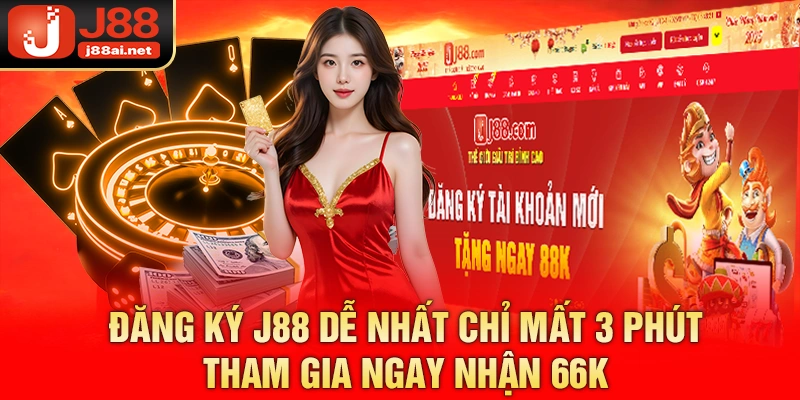 Đăng Ký J88 Dễ Nhất Chỉ Mất 3 Phút - Tham Gia Ngay Nhận 66K Đăng ký j88