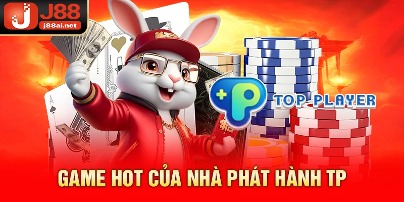 Nhà Phát Hành TP J88 - Thiên Đường Giải Trí Hot Nhất 2025 Game hot của nhà phát hành tp