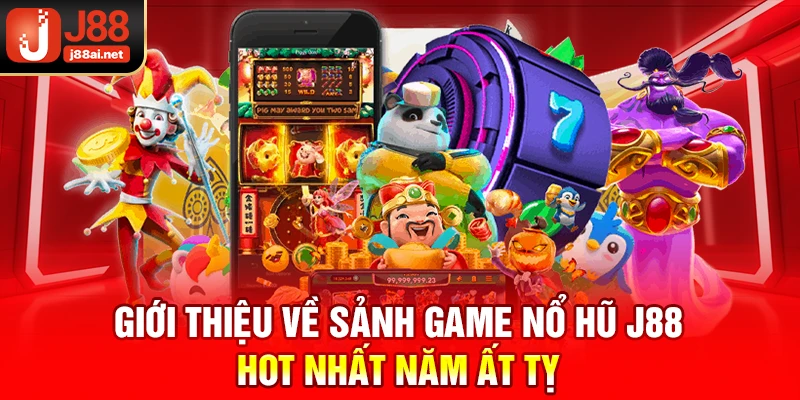 Nổ Hũ J88 - Cơ Hội Trúng Giải Khủng Và Quay Hũ Cực Nhiệt! Giới thiệu về sảnh game nổ hũ j88 hot nhất năm ất Tỵ