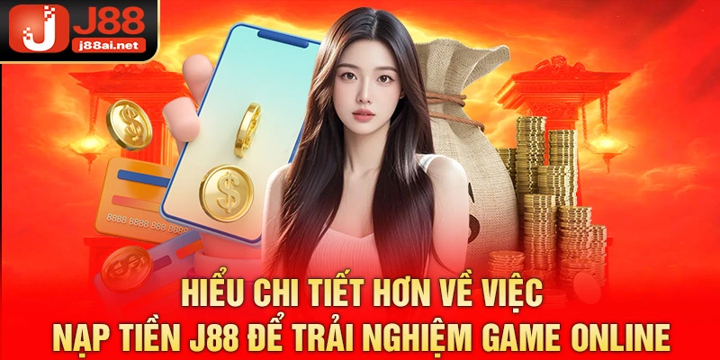 Nạp Tiền J88 – Hành Trang Bắt Đầu Hành Trình Cá Cược Hiểu chi tiết hơn về việc nạp tiền j88 để trải nghiệm game online
