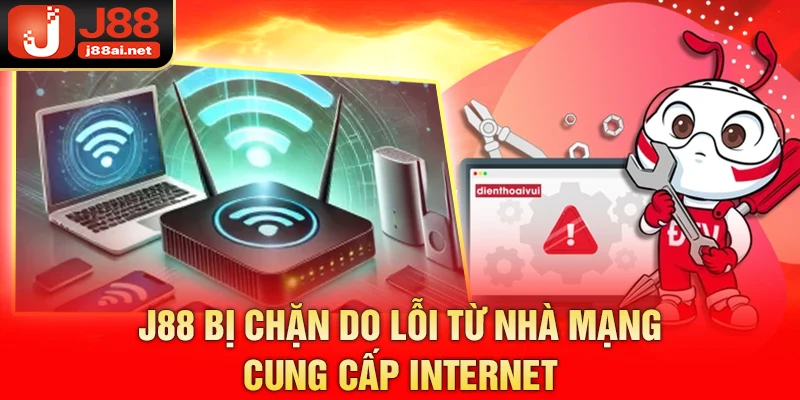 Nguyên Nhân J88 Bị Chặn - Giải Pháp Khắc Phục Khi Bị Chặn J88 bị chặn do lỗi từ nhà mạng cung cấp internet