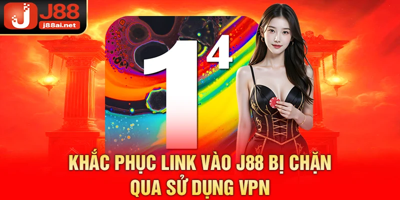 Nguyên Nhân J88 Bị Chặn - Giải Pháp Khắc Phục Khi Bị Chặn Khắc phục link vào j88 bị chặn qua sử dụng VPN