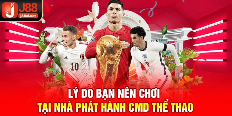 Nhà Phát Hành CMD Thể Thao J88 - Sân Cá Độ Top 1 Châu Á Lý do bạn nên chơi tại nhà phát hành cmd thể thao của j88
