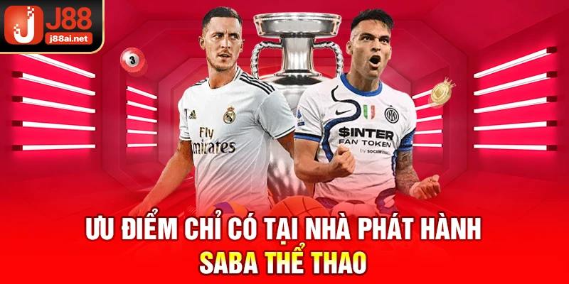 Nhà Phát Hành SABA Thể Thao - Sảnh Game Top 1 Tại J88 Ưu điểm chỉ có tại nhà phát hành Saba thể thao j88